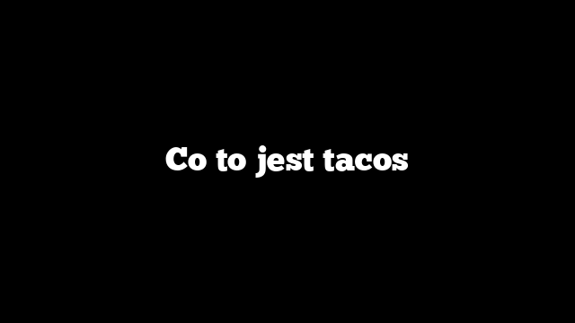 Co to jest tacos