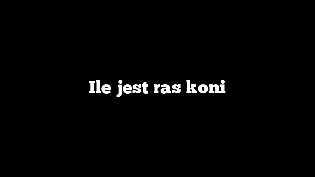 Ile jest ras koni