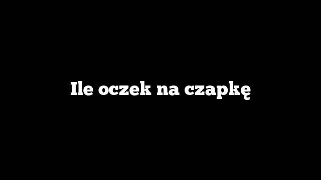 Ile oczek na czapkę