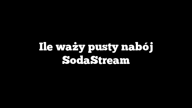Ile waży pusty nabój SodaStream