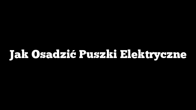Jak Osadzić Puszki Elektryczne