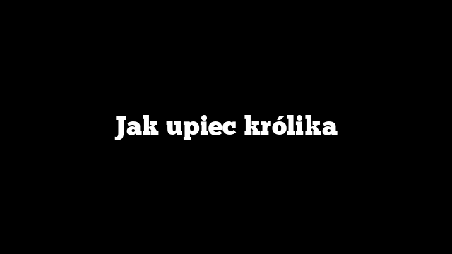 Jak upiec królika