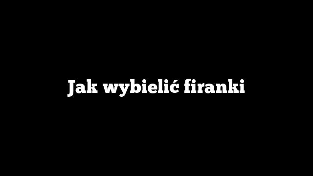 Jak wybielić firanki