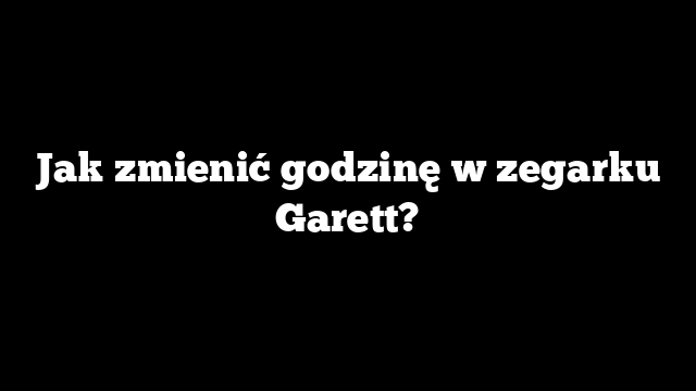 Jak zmienić godzinę w zegarku Garett?