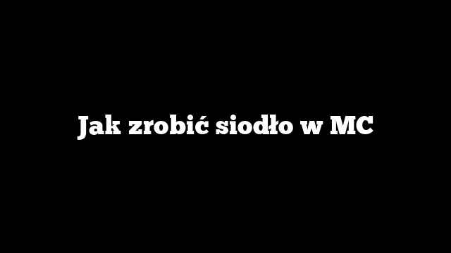Jak zrobić siodło w MC